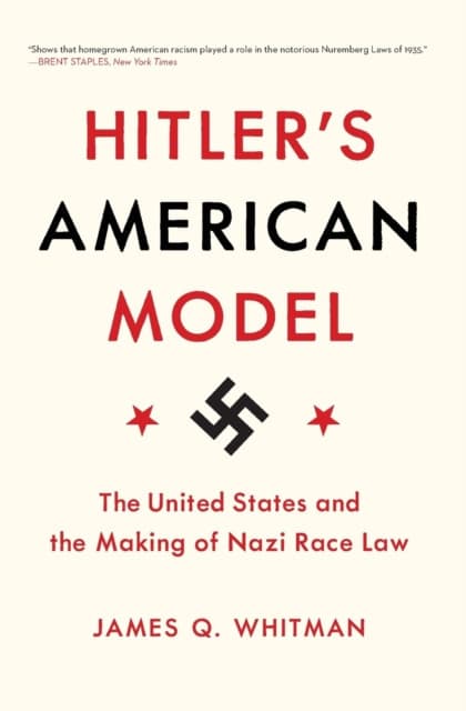 Hitler′s American Model – The United States and the Making of Nazi Race Law