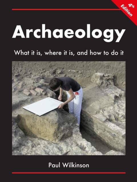 Archaeology: What It Is, Where It Is, and How to Do It av Paul Wilkinson