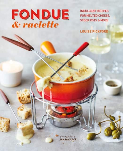 Fondue & Raclette av Louise Pickford