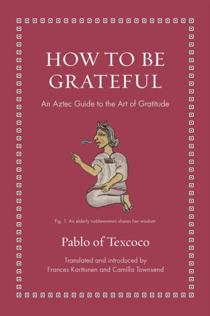 How to Be Grateful – An Aztec Guide to the Art of Gratitude