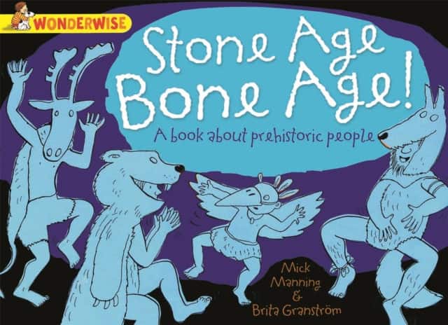 Wonderwise: Stone Age Bone Age!: a book about prehistoric people av Mick Manning