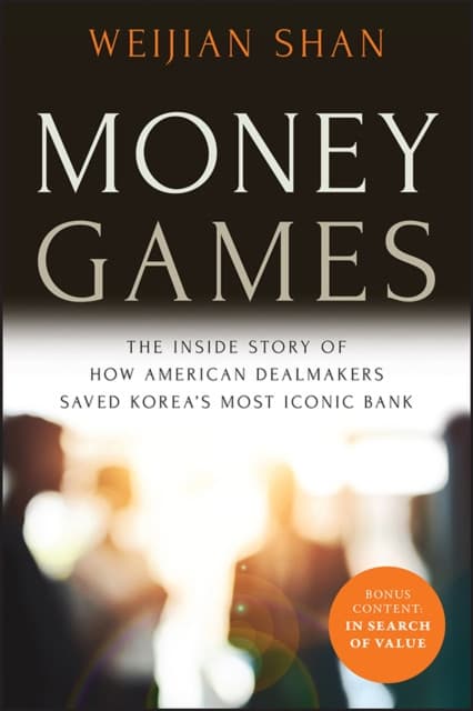 Money Games: The Inside Story of How American Deal makers Saved Korea′s Most Iconic Bank, 2nd Edition
