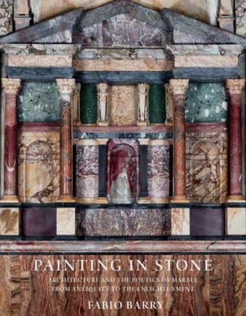 Painting in Stone – Architecture and the Poetics of Marble from Antiquity to the Enlightenment