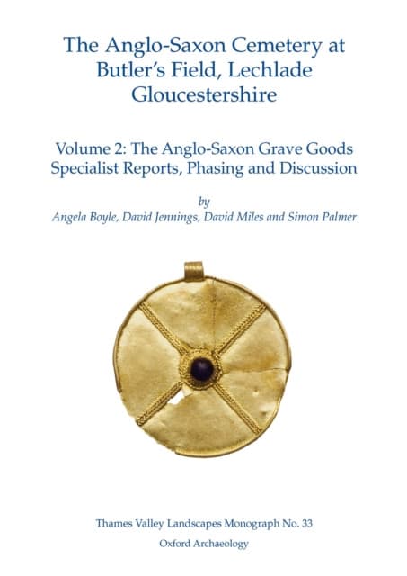 The Anglo-Saxon Cemetery at Butler’s Field, Lechlade, Gloucestershire, Volume 2