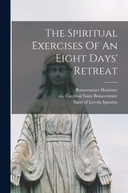 The Spiritual Exercises Of An Eight Days' Retreat av REV Fr Bonaventure Hammer