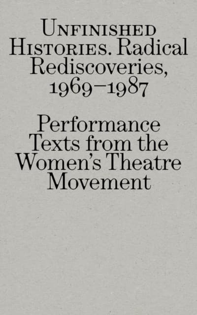 Radical Rediscoveries: Performance Texts from the Women’s Theatre Movement 1969-1987
