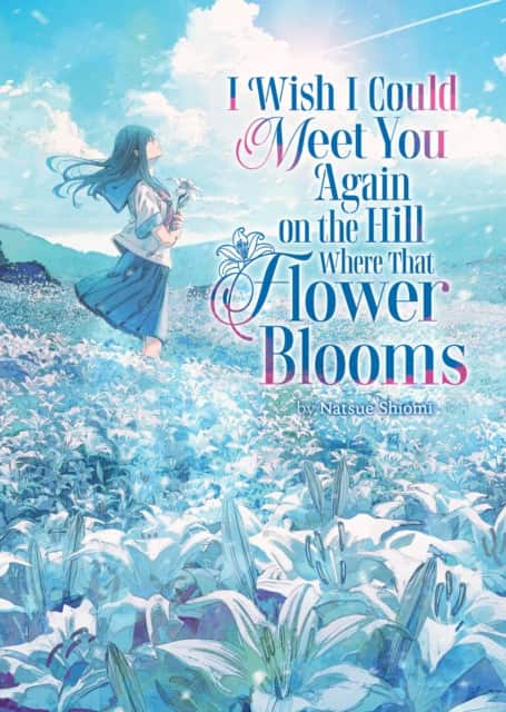 I Wish I Could Meet You Again on the Hill Where That Flower Blooms (Light Novel) av Natsue Shiomi