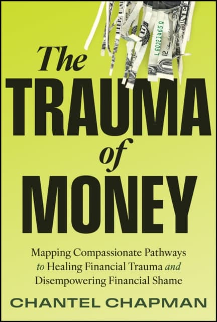 The Trauma of Money: Mapping Compassionate Pathway s to Healing Financial Trauma and Disempowering Sh ame