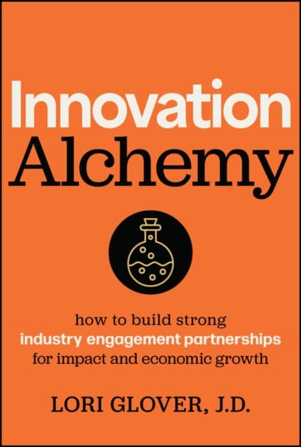 Innovation Alchemy: How to Build Strong Industry E ngagement Partnerships for Impact and Economic Gro wth
