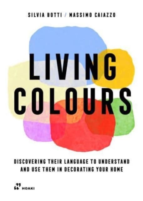 Living Colours – Discovering their Language to Understand and Use them in Decorating your Home