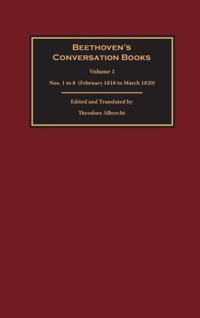 Beethoven′s Conversation Books Volume 1 – Nos. 1 1 to 8 (February 1818 to March 1820)