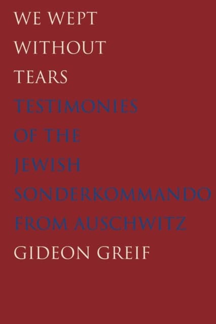 We Wept Without Tears – Testimonies of the Jewish Sonderkommando from Auschwitz