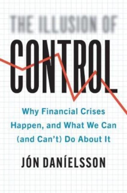 The Illusion of Control – Why Financial Crises Happen, and What We Can (and Can′t) Do About It