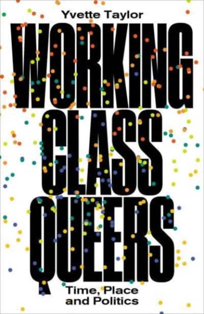 Working–Class Queers – Time, Place and Politics av Yvette Taylor