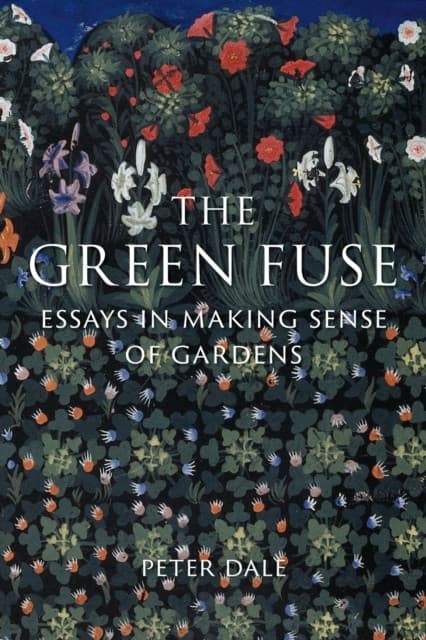 The Green Fuse – Essays in Making Sense of Gardens