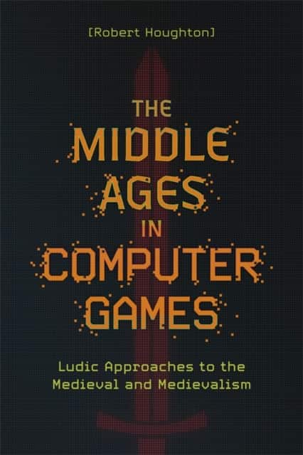 The Middle Ages in Computer Games av Robert Houghton