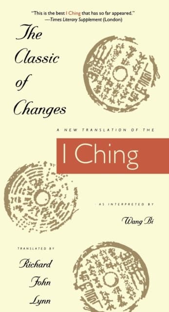 The Classic of Changes – A New Translation of the I Ching as Interpreted by Wang Bi