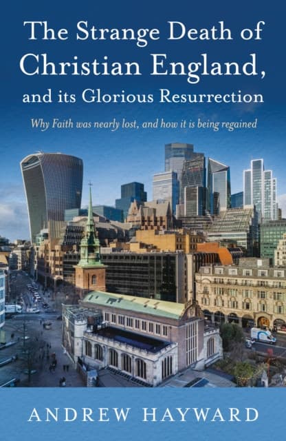 The Strange Death of Christian England, and Its Glorious Resurrection