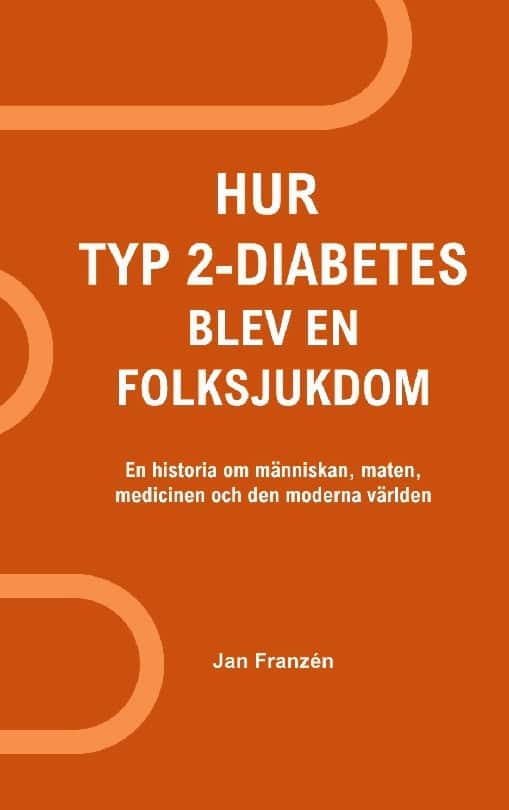 Hur typ 2-diabetes blev en folksjukdom : en historia om människan, maten, medicinen och den moderna världen av Jan Franzen