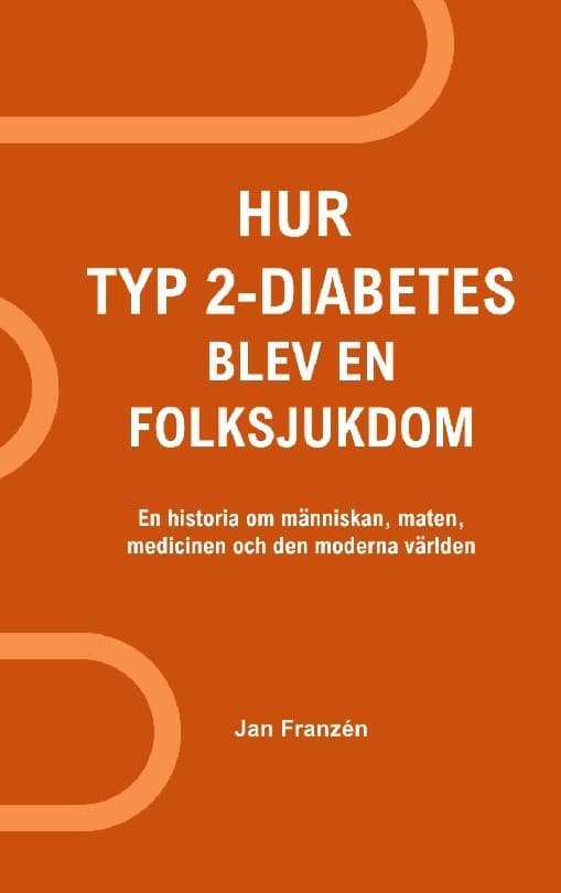Hur typ 2-diabetes blev en folksjukdom : en historia om människan, maten, medicinen och den moderna världen