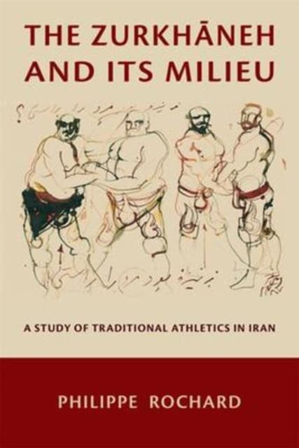 The Zurkhaneh and Its Milieu – A Study of Traditional Athletics in Iran