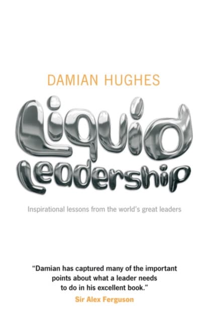 Liquid Leadership – Inspirational lessons from the world′s great leaders