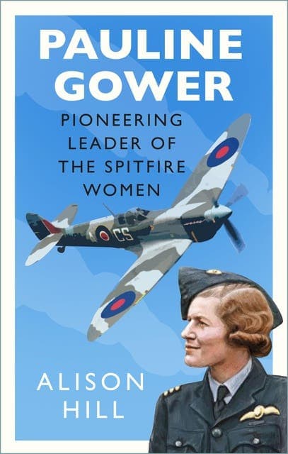 Pauline Gower, Pioneering Leader of the Spitfire Women av Alison Hill