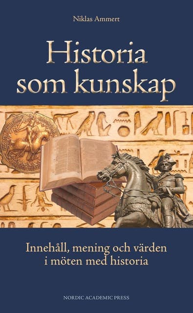Historia som kunskap : innehåll, mening och värden i möten med historia av Niklas Ammert
