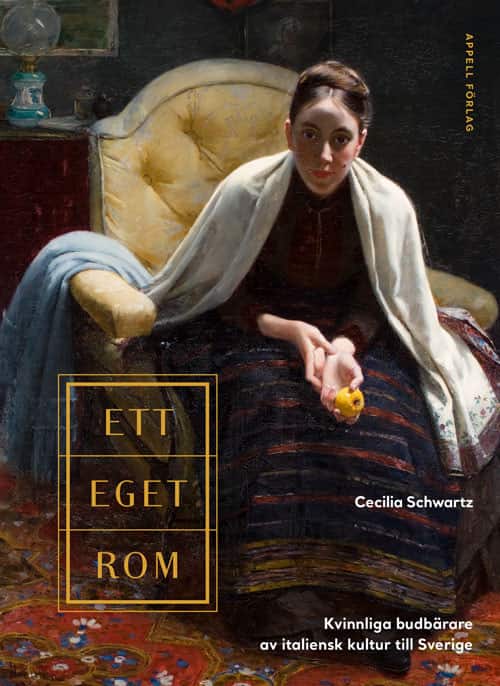 Ett eget Rom : kvinnliga budbärare av italiensk kultur till Sverige av Cecilia Schwartz