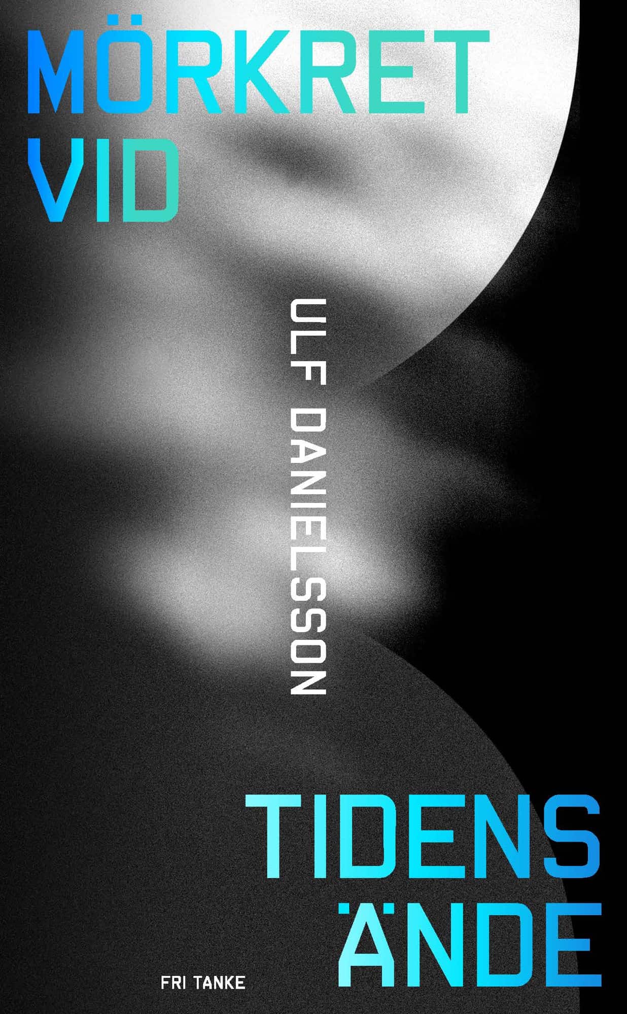 Mörkret vid tidens ände : en bok om universums mörka sida av Ulf Danielsson