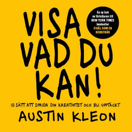 Visa vad du kan! : 10 sätt att sprida din kreativitet och bli upptäckt av Austin Kleon