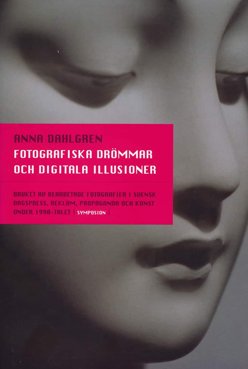 Fotografiska drömmar och digitala illusioner : bruket av bearbetade fotogra av Anna Dahlgren