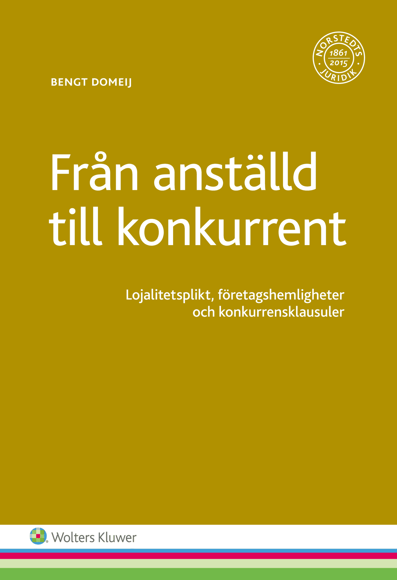 Från anställd till konkurrent : lojalitetsplikt, företagshemligheter och konkurrensklausuler av Bengt Domeij