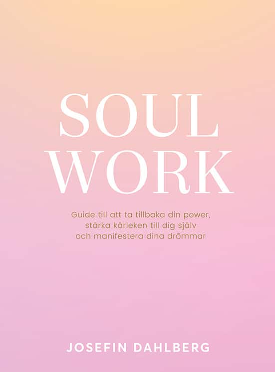 Soul work : guide till att ta tillbaka din power, stärka kärleken till dig själv och manifestera dina drömmar av Josefin Dahlberg