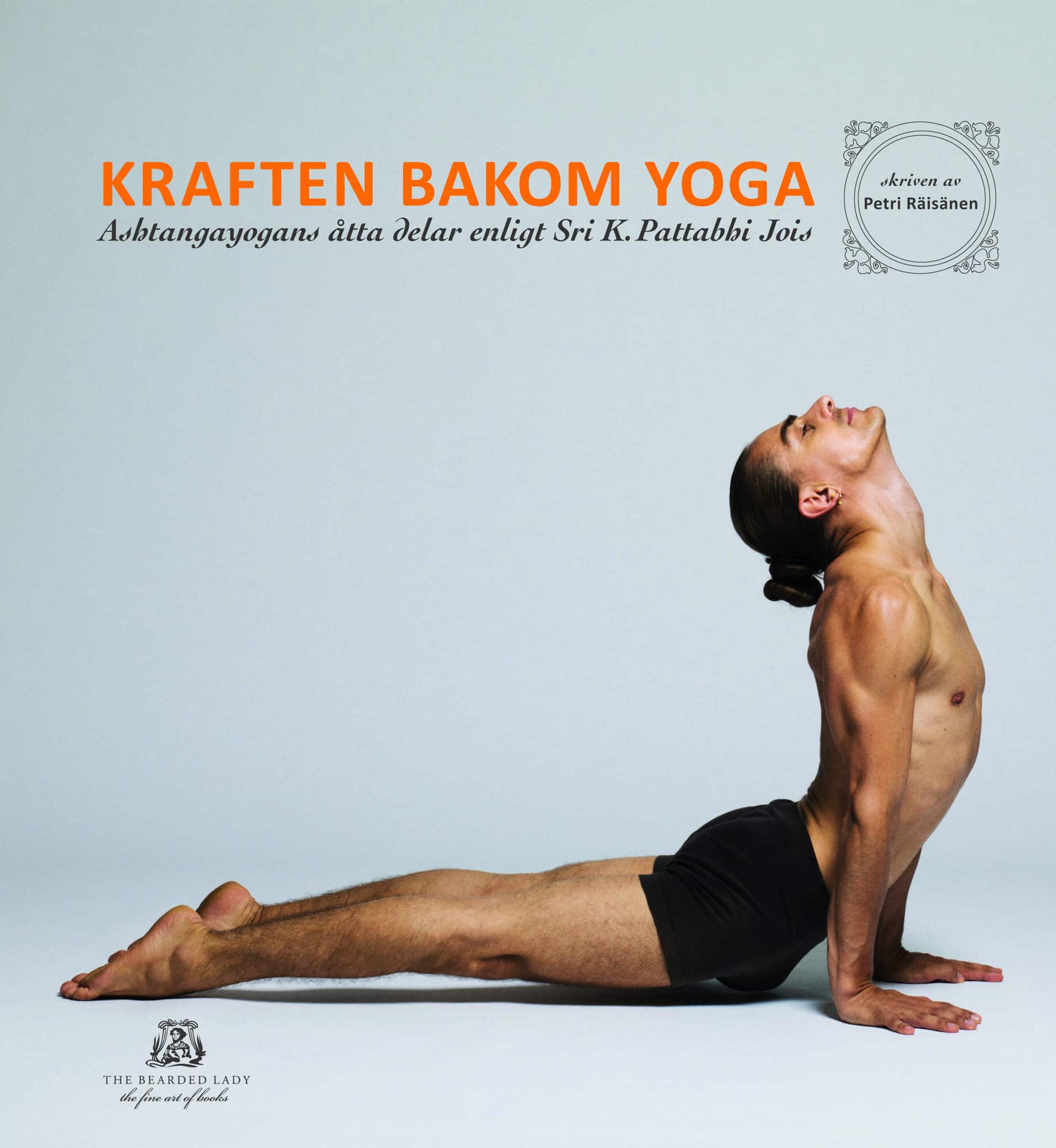 Kraften bakom yoga - Ashtangayogans åtta delar enligt Sri K. Pattabhi Jois av Petri Räisänen