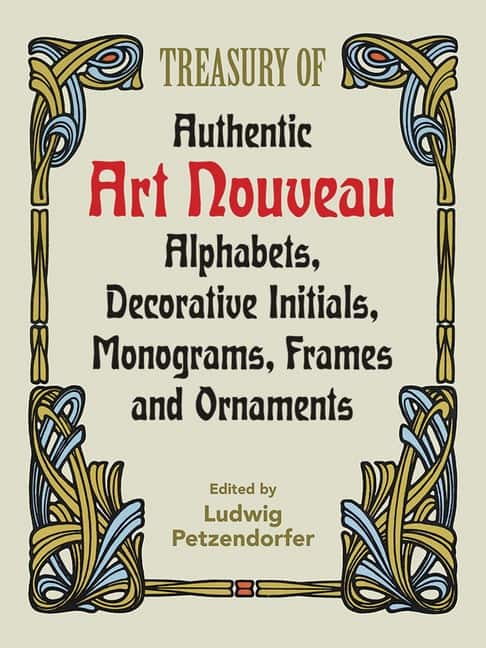 Treasury of Authentic Art Nouveau: Alphabets, Decorative Initials, Monograms, Frames and Ornaments av Ludwig Petzendorfer