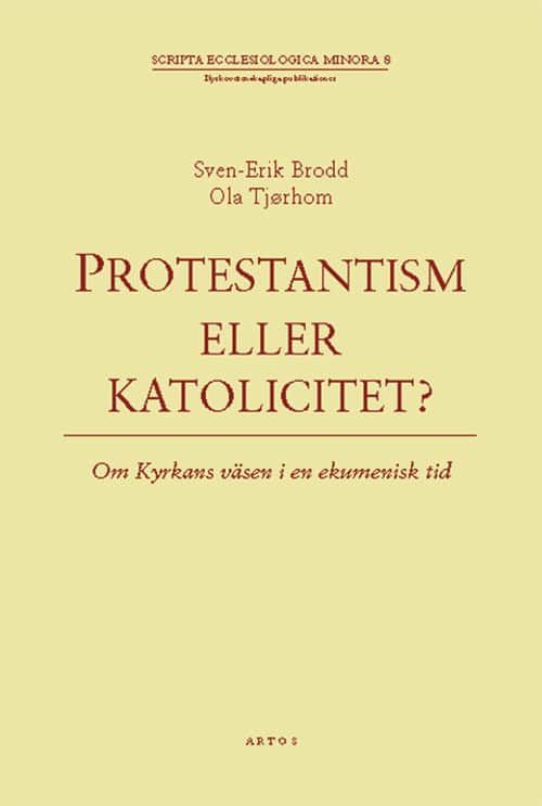 Protestantism eller katolicitet? : om kyrkans väsen i en ekumenisk tid av Ola Tjørholm