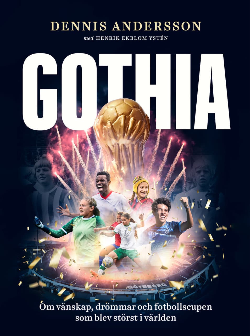 Gothia : om vänskap, drömmar och fotbollscupen som blev störst i världen