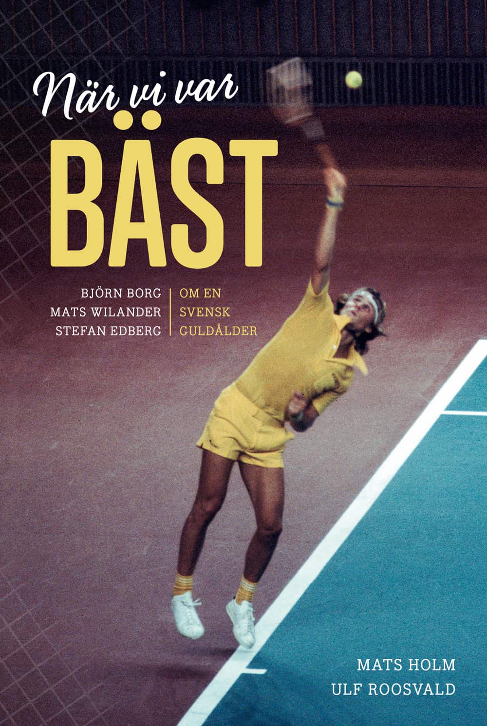 När vi var bäst. Björn Borg, Mats Wilander och Stefan Edberg om en svensk g av Mats Holm