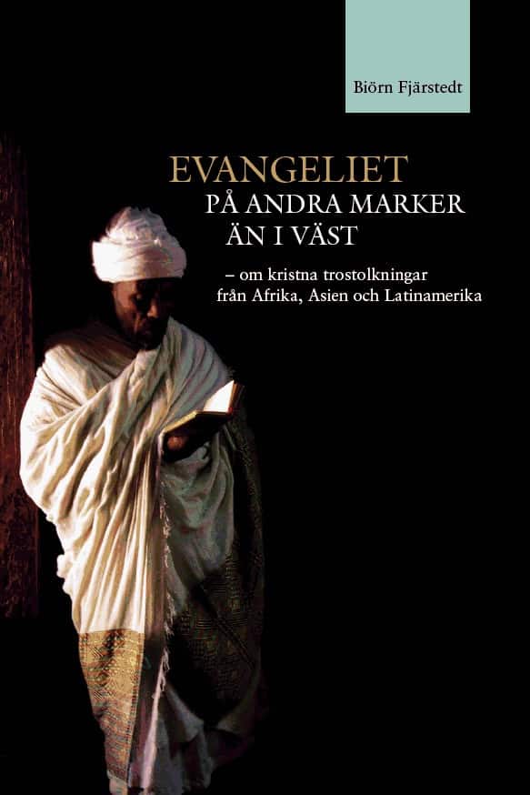 Evangeliet på andra marker än i väst : om kristna trostolkningar från Afrika, Asien och Latinamerika av Biörn Fjärstedt
