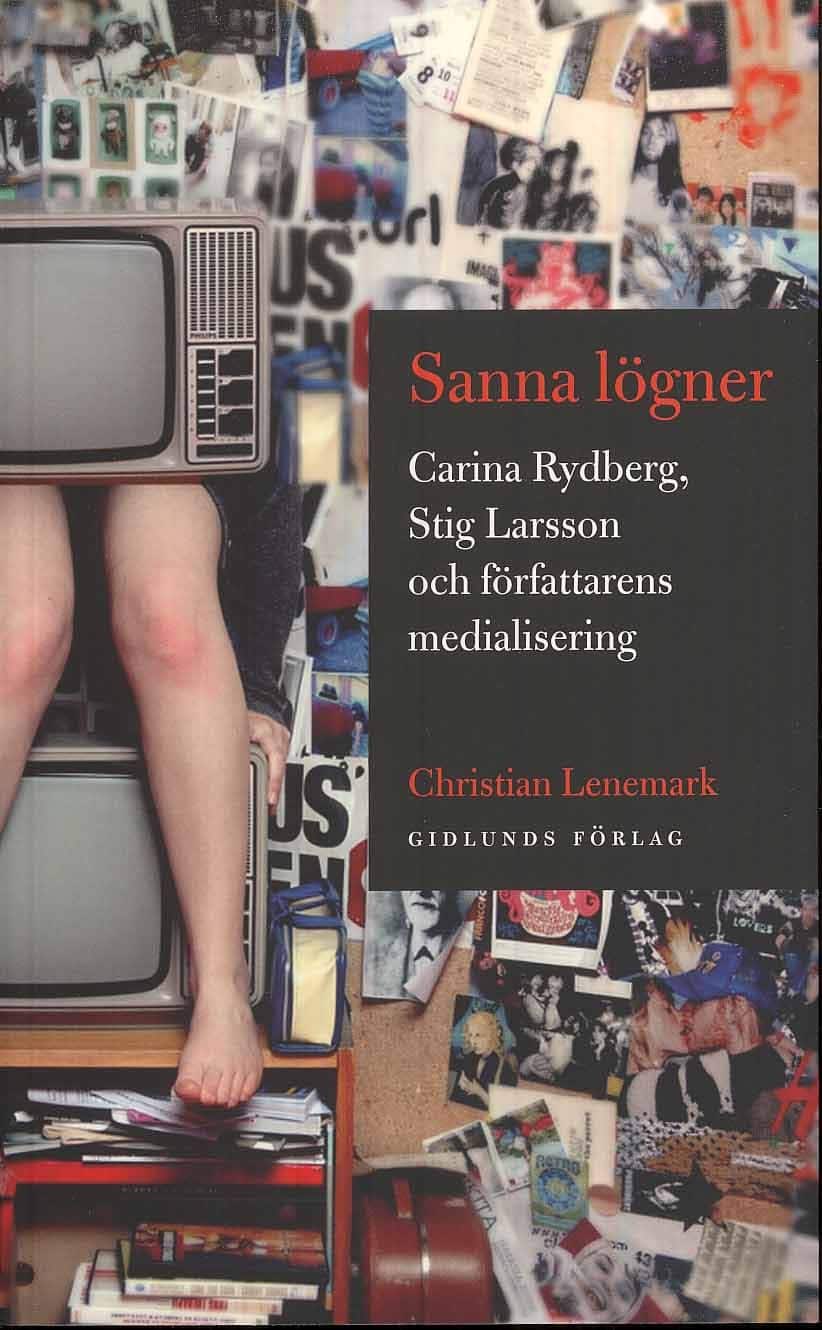 Sanna lögner : Carina Rydberg, Stig Larsson och författarens medialisering av Christian Lenemark