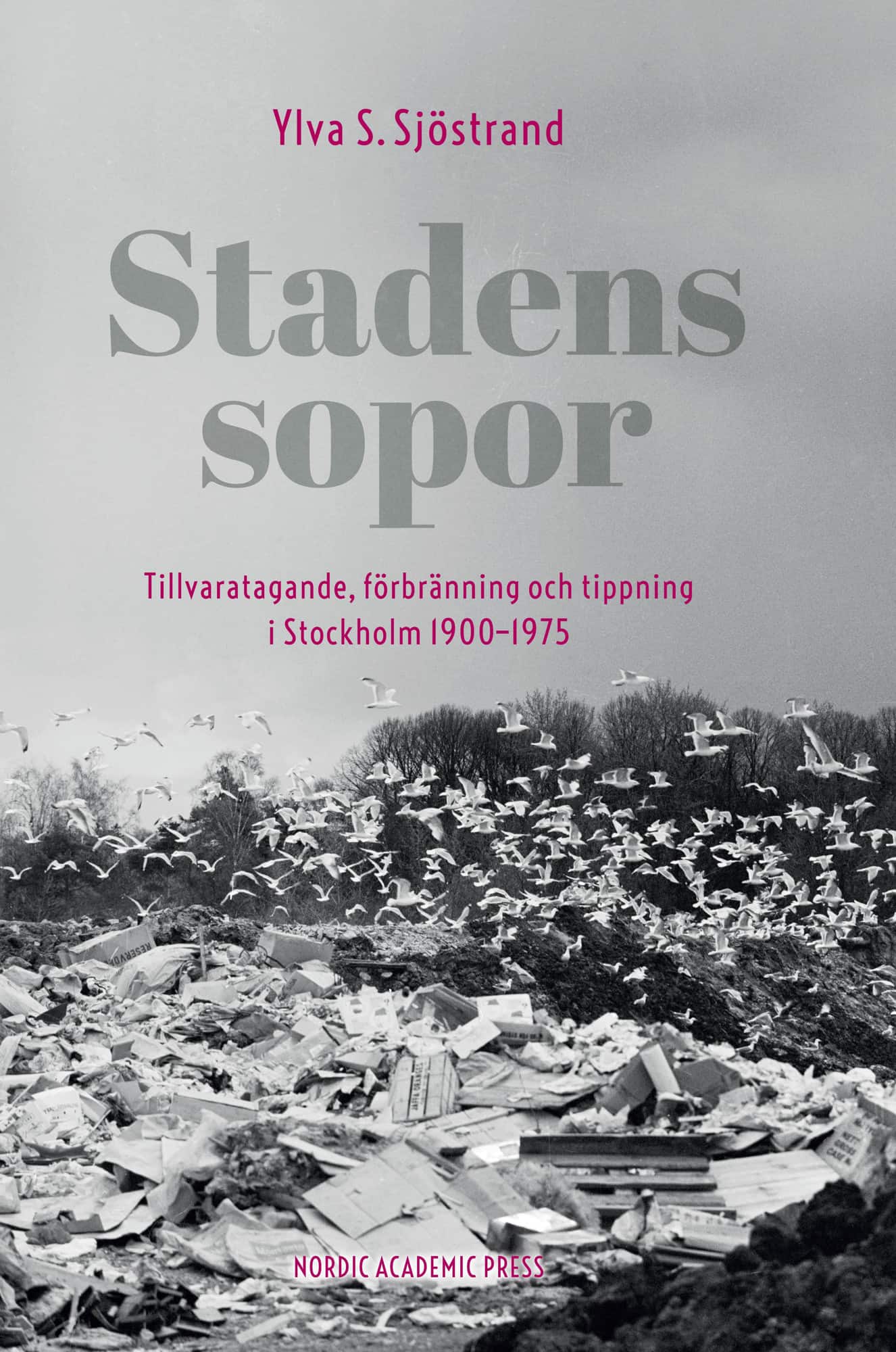 Stadens sopor : tillvaratagande, förbränning och tippning i Stockholm 1900-1975 av Ylva S. Sjöstrand
