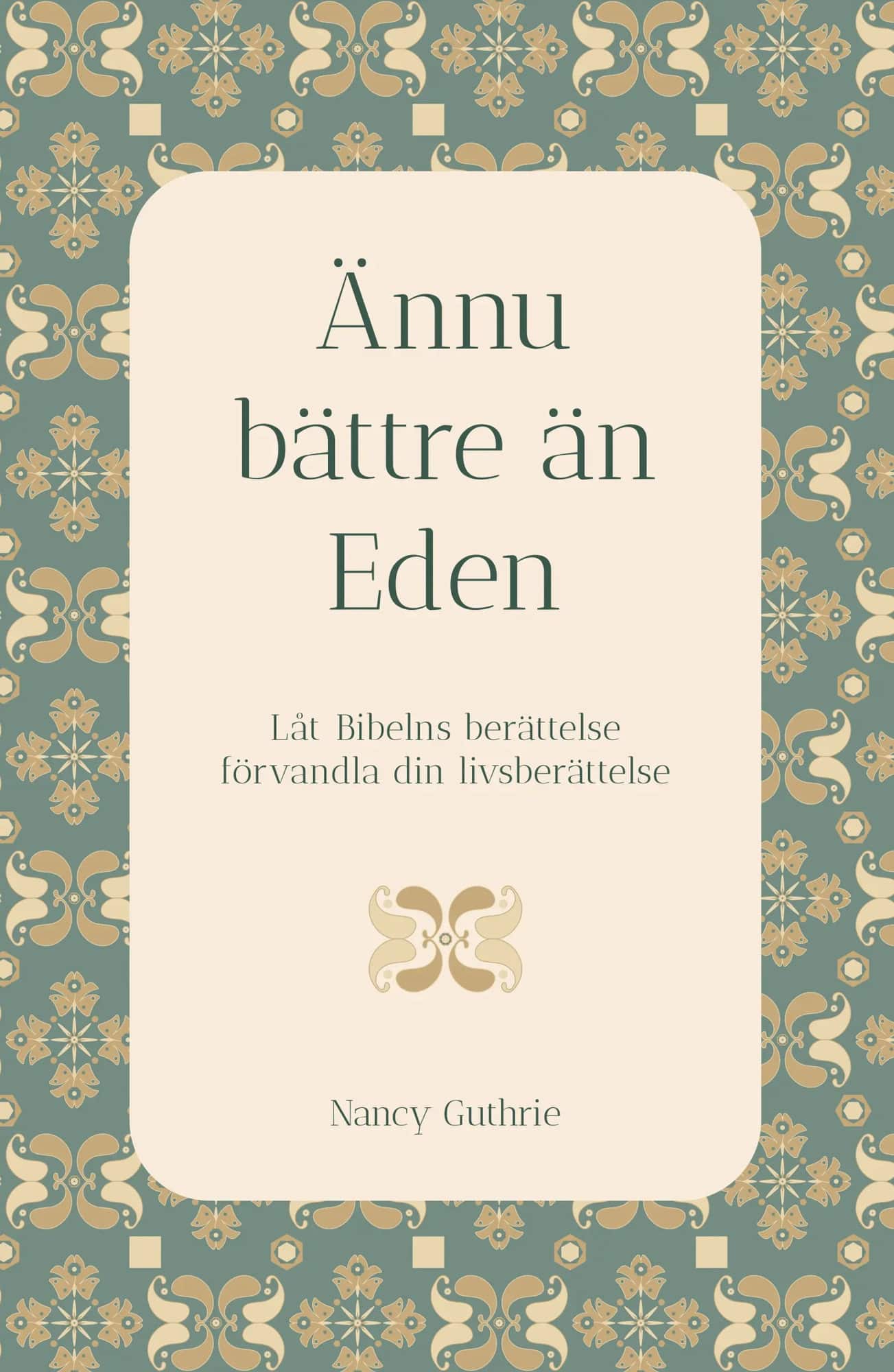 Ännu bättre än Eden : låt Bibelns berättelse förvandla din livsberättelse av Nancy Guthrie