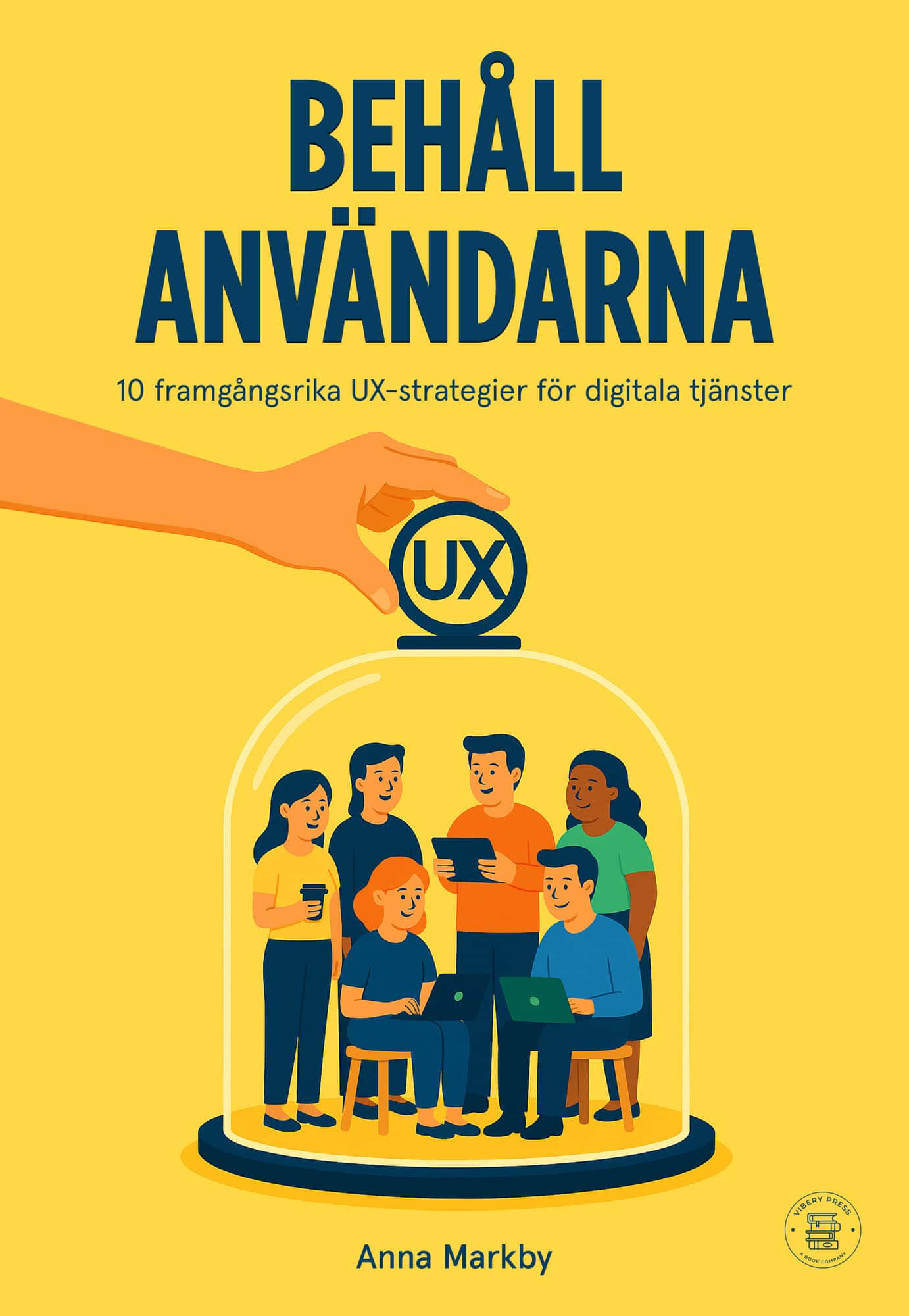 Behåll användarna : 10 framgångsrika UX-strategier för digitala tjänster av Anna Markby
