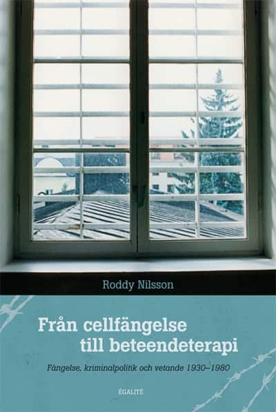 Från cellfängelse till beteendeterapi : fängelse, kriminalpolitik och vetande 1930-1980 av Roddy Nilsson