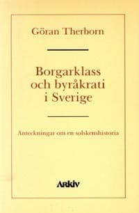 Borgarklass och byråkrati i Sverige : anteckningar om en solskenshistoria