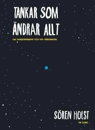 Tankar som ändrar allt : om tankeexperiment och nya världsbilder av Sören Holst