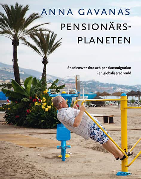 Pensionärsplaneten: Spaniensvenskar och pensionsmigration i en globaliserad värld av Anna Gavanas