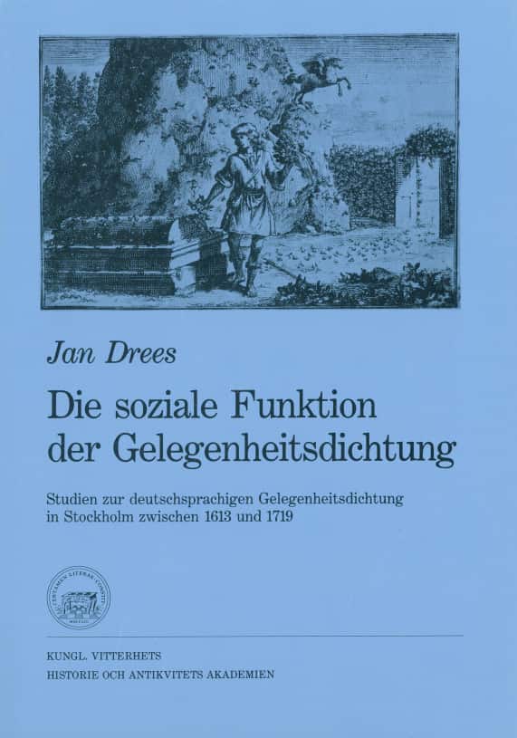 Die soziale Funktion der Gelegenheitsdichtung : Studien zur deutschsprachigen Gelegenheitsdichtung in Stockholm zwischen 1613 und 1719 av Jan Drees