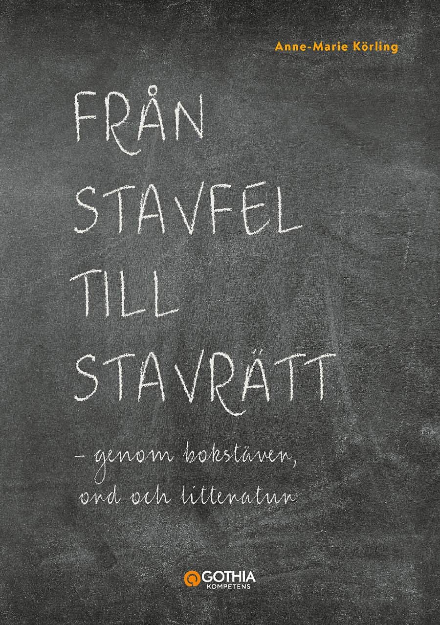 Från stavfel till stavrätt : genom bokstäver, ord och litteratur av Ann-Marie Körling